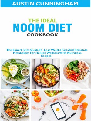 cover image of The Ideal Noom Diet Cookbook; the Superb Diet Guide to  Lose Weight Fast and Reinstate Metabolism For Holistic Wellness With Nutritious Recipes